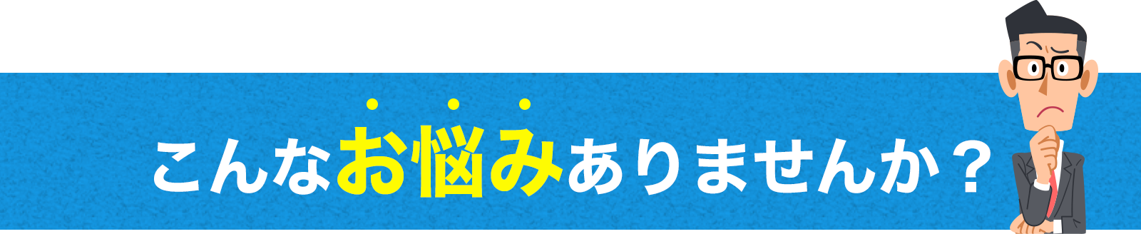 こんなお悩みありませんか？