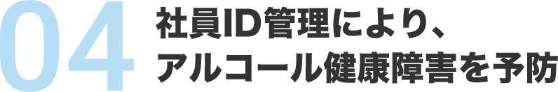 社員ID管理により、アルコール健康障害を予防