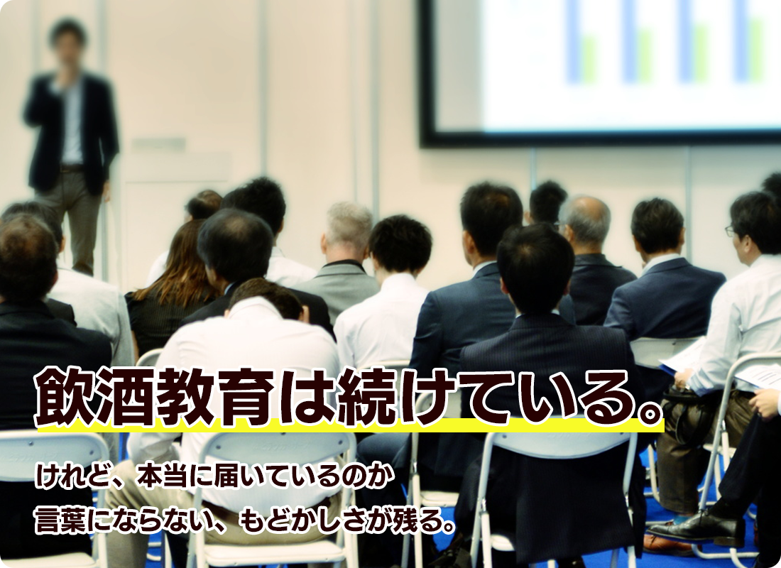 飲酒教育は続けている。けれど、本当に届いているのか言葉にならない、もどかしさが残る。