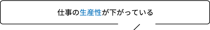 仕事の生産性が下がっている